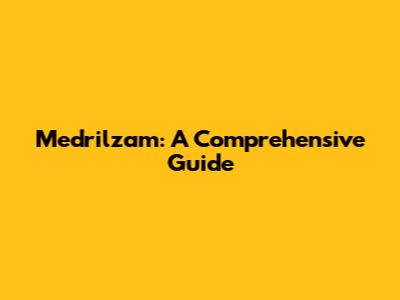 Medrilzam: A Comprehensive Guide