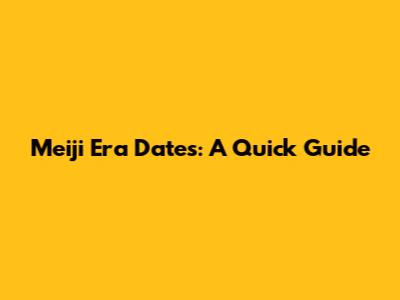 Meiji Era Dates: A Quick Guide