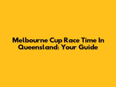 Melbourne Cup Race Time In Queensland: Your Guide