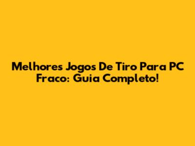 Melhores Jogos De Tiro Para PC Fraco: Guia Completo!