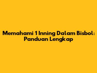 Memahami 1 Inning Dalam Bisbol: Panduan Lengkap