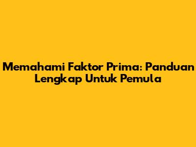 Memahami Faktor Prima: Panduan Lengkap Untuk Pemula