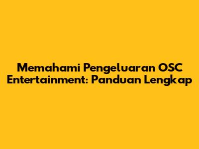 Memahami Pengeluaran OSC Entertainment: Panduan Lengkap