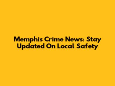 Memphis Crime News: Stay Updated On Local Safety