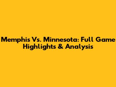 Memphis Vs. Minnesota: Full Game Highlights & Analysis