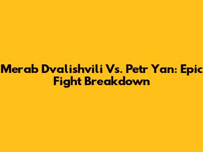 Merab Dvalishvili Vs. Petr Yan: Epic Fight Breakdown