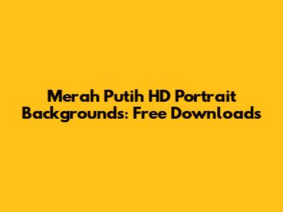 Merah Putih HD Portrait Backgrounds: Free Downloads