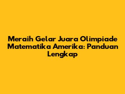 Meraih Gelar Juara Olimpiade Matematika Amerika: Panduan Lengkap