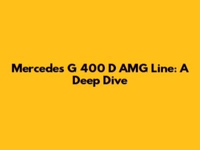 Mercedes G 400 D AMG Line: A Deep Dive