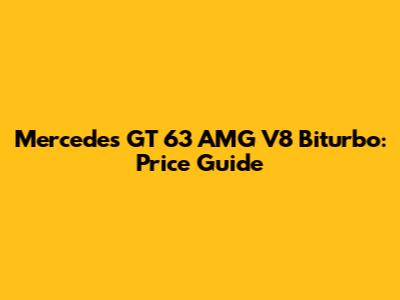 Mercedes GT 63 AMG V8 Biturbo: Price Guide