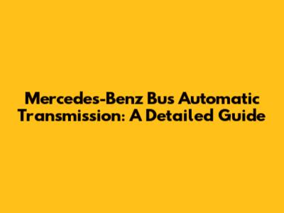 Mercedes-Benz Bus Automatic Transmission: A Detailed Guide
