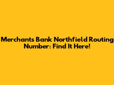 Merchants Bank Northfield Routing Number: Find It Here!