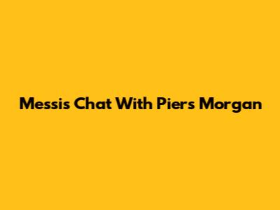 Messi's Chat With Piers Morgan