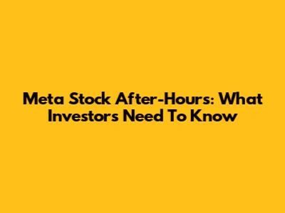 Meta Stock After-Hours: What Investors Need To Know