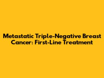 Metastatic Triple-Negative Breast Cancer: First-Line Treatment