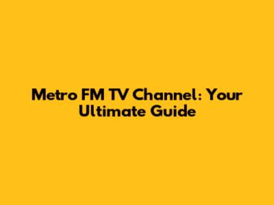Metro FM TV Channel: Your Ultimate Guide