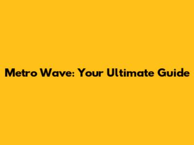 Metro Wave: Your Ultimate Guide