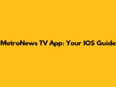 MetroNews TV App: Your IOS Guide