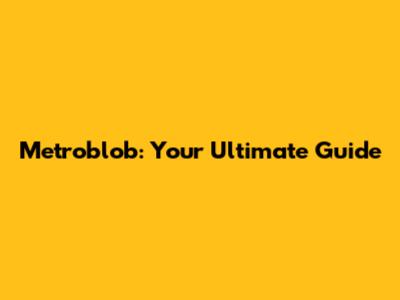 Metroblob: Your Ultimate Guide