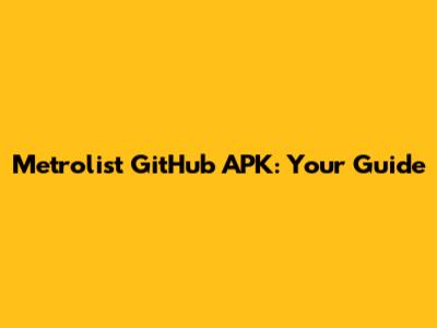 Metrolist GitHub APK: Your Guide