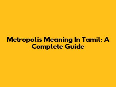 Metropolis Meaning In Tamil: A Complete Guide