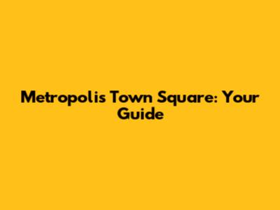 Metropolis Town Square: Your Guide