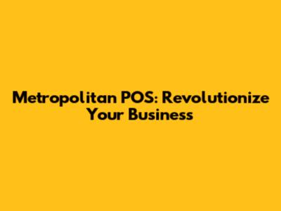 Metropolitan POS: Revolutionize Your Business