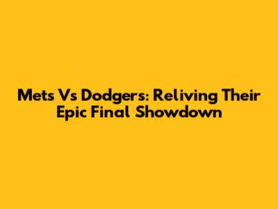Mets Vs Dodgers: Reliving Their Epic Final Showdown