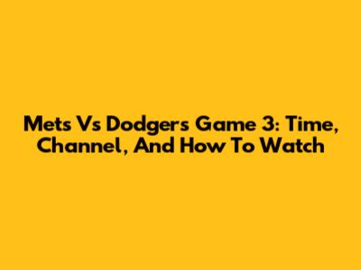 Mets Vs Dodgers Game 3: Time, Channel, And How To Watch