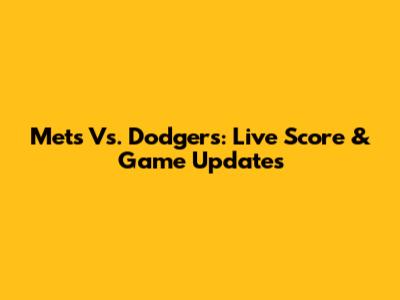 Mets Vs. Dodgers: Live Score & Game Updates