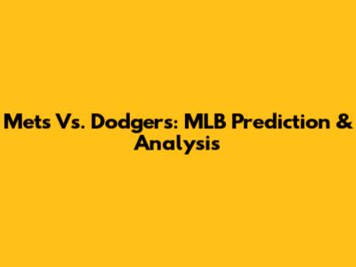 Mets Vs. Dodgers: MLB Prediction & Analysis