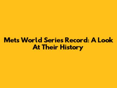 Mets World Series Record: A Look At Their History
