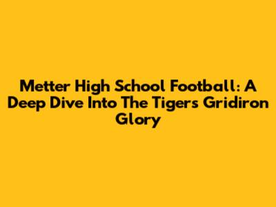 Metter High School Football: A Deep Dive Into The Tigers' Gridiron Glory