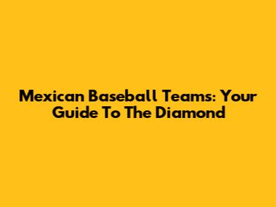 Mexican Baseball Teams: Your Guide To The Diamond