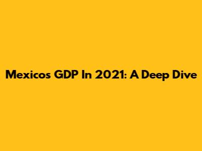 Mexico's GDP In 2021: A Deep Dive