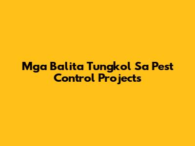 Mga Balita Tungkol Sa Pest Control Projects
