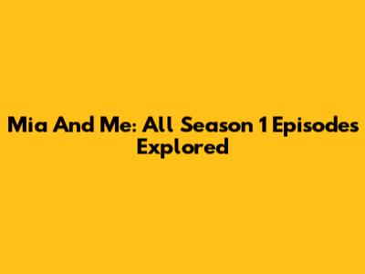 Mia And Me: All Season 1 Episodes Explored