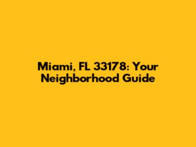Miami, FL 33178: Your Neighborhood Guide