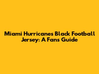 Miami Hurricanes Black Football Jersey: A Fan's Guide