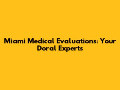 Miami Medical Evaluations: Your Doral Experts