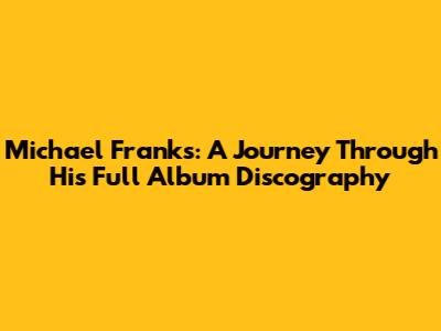Michael Franks: A Journey Through His Full Album Discography