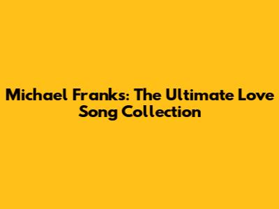 Michael Franks: The Ultimate Love Song Collection