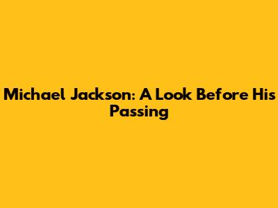 Michael Jackson: A Look Before His Passing