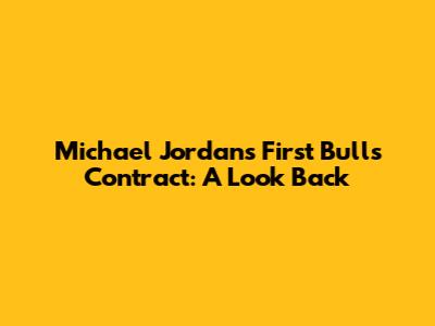 Michael Jordan's First Bulls Contract: A Look Back