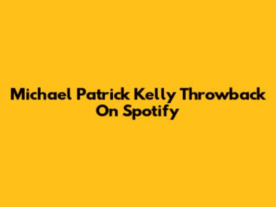 Michael Patrick Kelly Throwback On Spotify