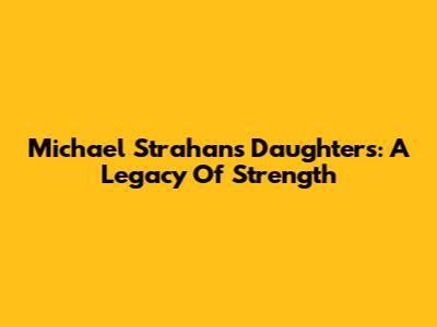 Michael Strahan's Daughters: A Legacy Of Strength