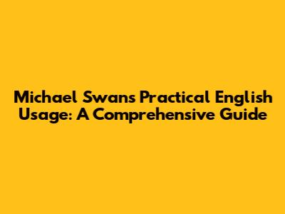 Michael Swan's Practical English Usage: A Comprehensive Guide