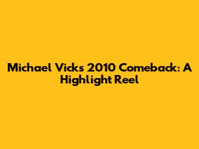 Michael Vick's 2010 Comeback: A Highlight Reel