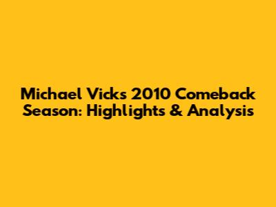 Michael Vick's 2010 Comeback Season: Highlights & Analysis