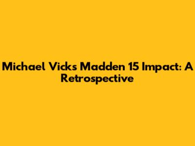 Michael Vick's Madden 15 Impact: A Retrospective